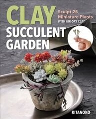 Clay Succulent Garden: Sculpt 25 Miniature Plants with Air-Dry Clay cena un informācija | Grāmatas par veselīgu dzīvesveidu un uzturu | 220.lv