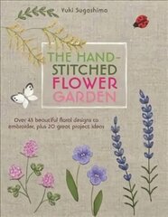 Hand-Stitched Flower Garden: Over 45 Beautiful Floral Designs to Embroider, Plus 20 Great Project Ideas цена и информация | Книги о питании и здоровом образе жизни | 220.lv