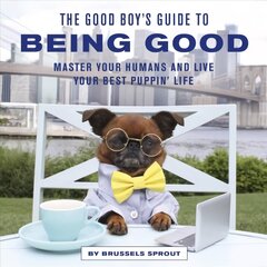 Good Boy's Guide to Being Good: Master Your Humans and Live Your Best Puppin' Life цена и информация | Книги о питании и здоровом образе жизни | 220.lv