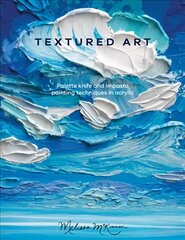 Textured Art: Palette knife and impasto painting techniques in acrylic cena un informācija | Mākslas grāmatas | 220.lv