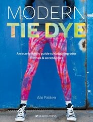 Modern Tie Dye: An ECO-Friendly Guide to Colouring Your Clothes & Accessories cena un informācija | Mākslas grāmatas | 220.lv