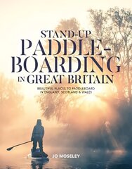 Stand-up Paddleboarding in Great Britain: Beautiful places to paddleboard in England, Scotland & Wales cena un informācija | Ceļojumu apraksti, ceļveži | 220.lv