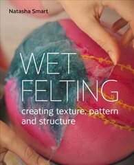 Wet Felting: Creating texture, pattern and structure cena un informācija | Mākslas grāmatas | 220.lv