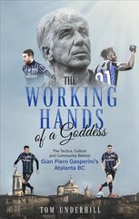Working Hands of a Goddess: The Tactics, Culture and Community Behind Gian Piero Gasperini's Atalanta BC cena un informācija | Grāmatas par veselīgu dzīvesveidu un uzturu | 220.lv