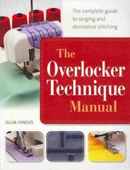Overlocker Technique Manual: The Complete Guide to Serging and Decorative Stitching цена и информация | Книги об искусстве | 220.lv