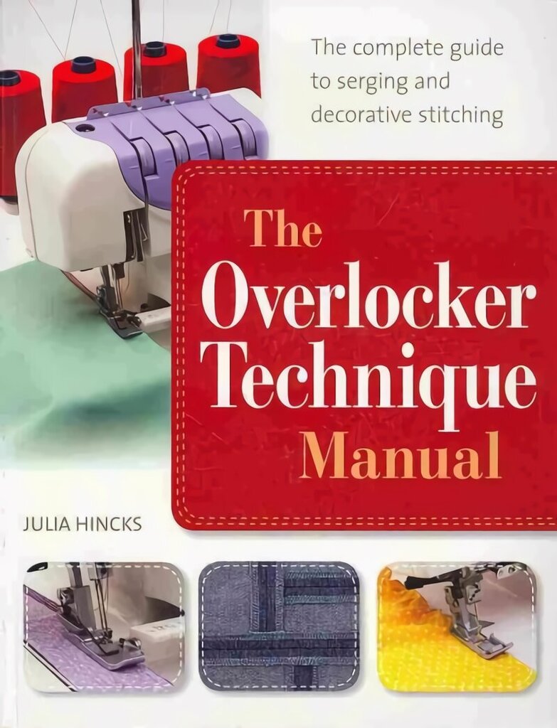 Overlocker Technique Manual: The Complete Guide to Serging and Decorative Stitching цена и информация | Mākslas grāmatas | 220.lv