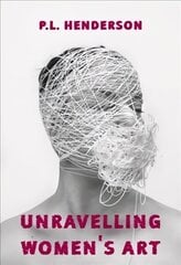 Unravelling Women's Art: Creators, Rebels, & Innovators in Textile Arts cena un informācija | Grāmatas par veselīgu dzīvesveidu un uzturu | 220.lv