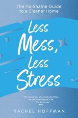 Less Mess, Less Stress: The No-Shame Guide to a Cleaner Home cena un informācija | Grāmatas par veselīgu dzīvesveidu un uzturu | 220.lv