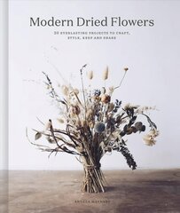 Modern Dried Flowers: 20 everlasting projects to craft, style, keep and share cena un informācija | Izglītojošas grāmatas | 220.lv