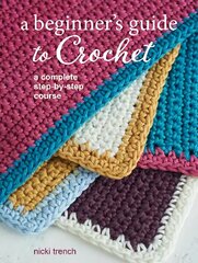 Beginner's Guide to Crochet: A Complete Step-by-Step Course UK edition цена и информация | Книги о питании и здоровом образе жизни | 220.lv