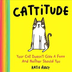 Cattitude: Your Cat Doesn't Give a F*** and Neither Should You цена и информация | Книги о питании и здоровом образе жизни | 220.lv