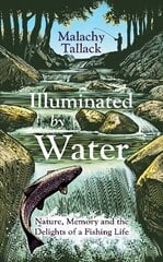 Illuminated By Water: Nature, Memory and the Delights of a Fishing Life цена и информация | Книги о питании и здоровом образе жизни | 220.lv