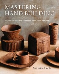 Mastering Hand Building: Techniques, Tips, and Tricks for Slabs, Coils, and More cena un informācija | Grāmatas par veselīgu dzīvesveidu un uzturu | 220.lv