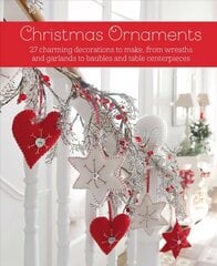 Christmas Ornaments: 27 Charming Decorations to Make, from Wreaths and Garlands to Baubles and Table Centerpieces цена и информация | Книги о питании и здоровом образе жизни | 220.lv