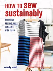 How to Sew Sustainably: Recycling, Reusing, and Remaking with Fabric цена и информация | Книги о питании и здоровом образе жизни | 220.lv