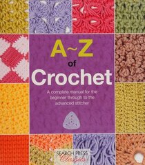 A-Z of Crochet: A Complete Manual for the Beginner Through to the Advanced Stitcher цена и информация | Книги об искусстве | 220.lv