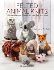 Felted Animal Knits: 20 Keep-Forever Friends to Knit, Felt and Love cena un informācija | Grāmatas par veselīgu dzīvesveidu un uzturu | 220.lv