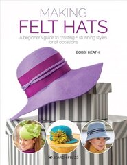 Making Felt Hats: A Beginner's Guide to Creating 6 Stunning Styles for All Occasions cena un informācija | Grāmatas par veselīgu dzīvesveidu un uzturu | 220.lv