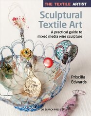 Textile Artist: Sculptural Textile Art: A Practical Guide to Mixed Media Wire Sculpture цена и информация | Книги об искусстве | 220.lv