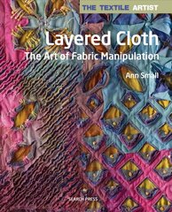 Textile Artist: Layered Cloth: The Art of Fabric Manipulation цена и информация | Книги об искусстве | 220.lv