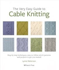 Very Easy Guide to Cable Knitting: Step-By-Step Techniques, Easy-to-Follow Stitch Patterns and Projects to Get You Started цена и информация | Энциклопедии, справочники | 220.lv