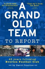 Grand Old Team To Report: 45 Years Following Everton Football Club cena un informācija | Grāmatas par veselīgu dzīvesveidu un uzturu | 220.lv