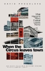 When the Circus Leaves Town: What Happens When Football Leaves Home cena un informācija | Grāmatas par veselīgu dzīvesveidu un uzturu | 220.lv