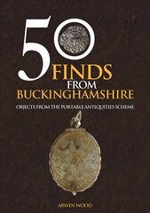 50 Finds from Buckinghamshire: Objects from the Portable Antiquities Scheme cena un informācija | Grāmatas par veselīgu dzīvesveidu un uzturu | 220.lv