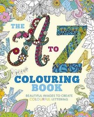 A to Z Colouring Book: Beautiful Images to Create Colourful Lettering цена и информация | Развивающие книги | 220.lv