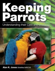 Keeping Parrots: Understanding Their Care and Breeding цена и информация | Книги о питании и здоровом образе жизни | 220.lv