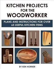 Kitchen Projects for the Woodworker: Plans and Instructions for Over 65 Useful Kitchen Items: Plans and Instructions for 50 Useful Kitchen Items цена и информация | Книги о питании и здоровом образе жизни | 220.lv