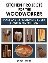 Kitchen Projects for the Woodworker: Plans and Instructions for Over 65 Useful Kitchen Items: Plans and Instructions for 50 Useful Kitchen Items cena un informācija | Grāmatas par veselīgu dzīvesveidu un uzturu | 220.lv