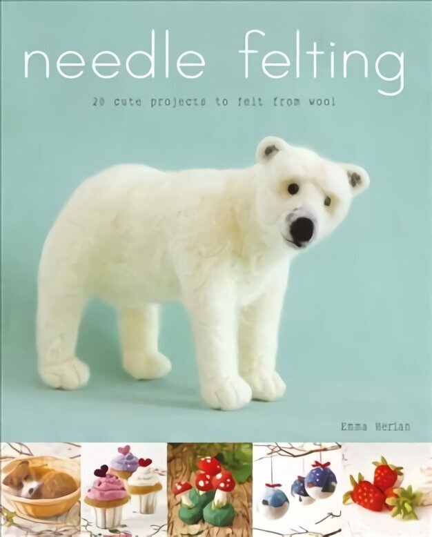 Needle Felting: 20 Cute Projects to Felt From Wool цена и информация | Grāmatas par veselīgu dzīvesveidu un uzturu | 220.lv