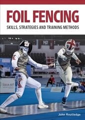 Foil Fencing: Skills, Strategies and Training Methods цена и информация | Книги о питании и здоровом образе жизни | 220.lv