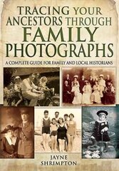 Tracing Your Ancestors Through Family Photographs: A Complete Guide for Family and Local Historians: A Complete Guide for Family and Local Historians cena un informācija | Ceļojumu apraksti, ceļveži | 220.lv