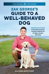 Zak George's Guide to a Well-Behaved Dog: Proven Solutions to the Most Common Training Problems for All Ages, Breeds, and Mixes cena un informācija | Grāmatas par veselīgu dzīvesveidu un uzturu | 220.lv