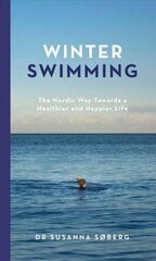 Winter Swimming: The Nordic Way Towards a Healthier and Happier Life цена и информация | Книги о питании и здоровом образе жизни | 220.lv