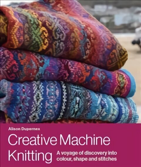 Creative Machine Knitting: A Voyage of Discovery into Colour, Shape and Stitches cena un informācija | Grāmatas par veselīgu dzīvesveidu un uzturu | 220.lv