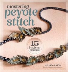 Mastering Peyote Stitch: 15 Inspiring Projects цена и информация | Книги о питании и здоровом образе жизни | 220.lv