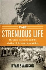 Strenuous Life: Theodore Roosevelt and the Making of the American Athlete cena un informācija | Grāmatas par veselīgu dzīvesveidu un uzturu | 220.lv