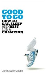 Good to Go: How to Eat, Sleep and Rest Like a Champion cena un informācija | Grāmatas par veselīgu dzīvesveidu un uzturu | 220.lv