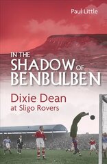 In the Shadow of Benbulben: Dixie Dean at Sligo Rovers цена и информация | Книги о питании и здоровом образе жизни | 220.lv