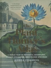 Plant-Hunter's Atlas: A World Tour of Botanical Adventures, Chance Discoveries and Strange Specimens cena un informācija | Enciklopēdijas, uzziņu literatūra | 220.lv