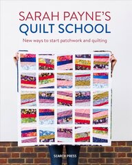 Sarah Payne's Quilt School: New Ways to Start Patchwork and Quilting цена и информация | Книги о питании и здоровом образе жизни | 220.lv