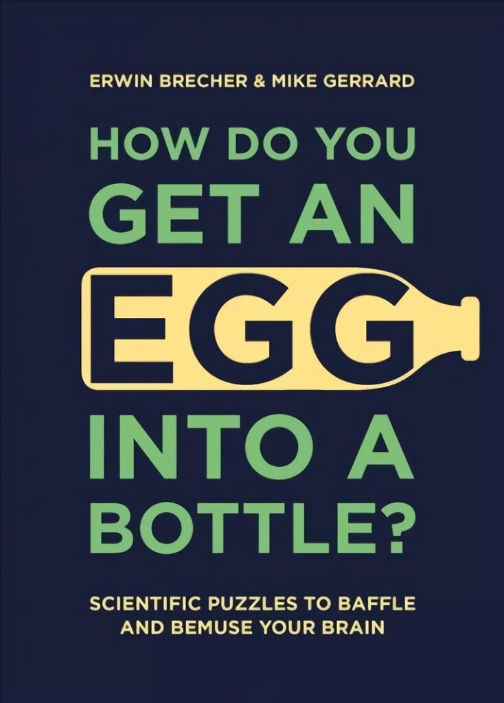 How Do You Get An Egg Into A Bottle?: Scientific puzzles to baffle and bemuse your brain цена и информация | Grāmatas par veselīgu dzīvesveidu un uzturu | 220.lv