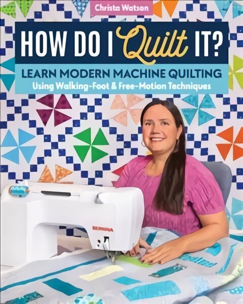 How Do I Quilt It?: Learn Modern Machine Quilting Using Walking-Foot & Free-Motion Techniques цена и информация | Grāmatas par veselīgu dzīvesveidu un uzturu | 220.lv