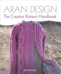 Aran Design: The Creative Knitter's Handbook цена и информация | Книги о питании и здоровом образе жизни | 220.lv