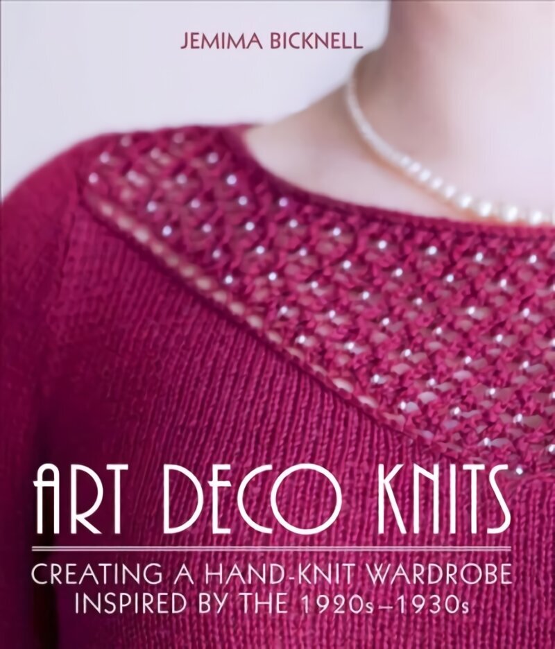 Art Deco Knits: Creating a hand-knit wardrobe inspired by the 1920s - 1930s цена и информация | Grāmatas par veselīgu dzīvesveidu un uzturu | 220.lv