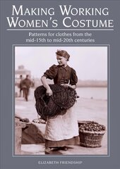 Making Working Women's Costume: Patterns for clothes from the mid-15th to mid-20th centuries цена и информация | Книги о моде | 220.lv