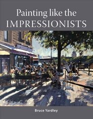 Painting Like the Impressionists цена и информация | Книги об искусстве | 220.lv